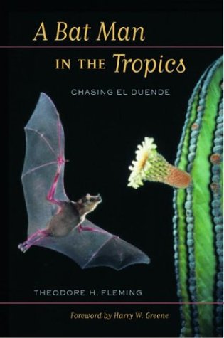 A Bat Man In The Tropics Chasing El Duende Organisms And Environments 1st Edition Theodore H Fleming