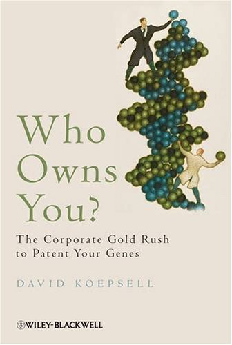 Who Owns You The Corporate Gold Rush To Patent Your Genes Blackwell Public Philosophy Series 1st Edition David Koepsell