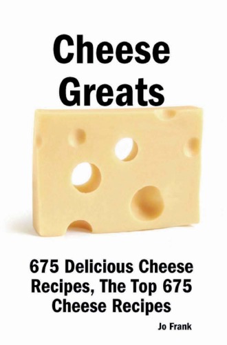 Cheese Greats 675 Delicious Cheese Recipes From Almond Cheese Horseshoe To Zucchini Cake With Cream Cheese Frosting 675 Top Cheese Recipes Jo Frank