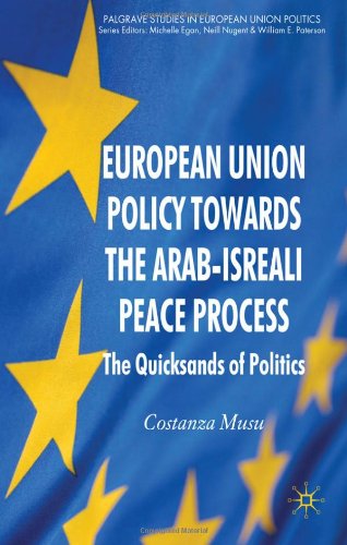 European Union Policy Towards The Arabisraeli Peace Process The Quicksands Of Politics Palgrave Studies In European Union Politics Costanza Musu