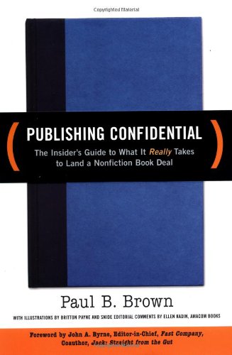 Publishing Confidential The Insiders Guide To What It Really Takes To Land A Nonfiction Book Deal Paul B Brown