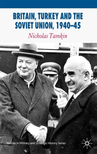 Britain Turkey And The Soviet Union 194045 Strategy Diplomacy And Intelligence In The Eastern Mediterranean Studies In Military And Strategic History 1st Edition Nick Tamkin
