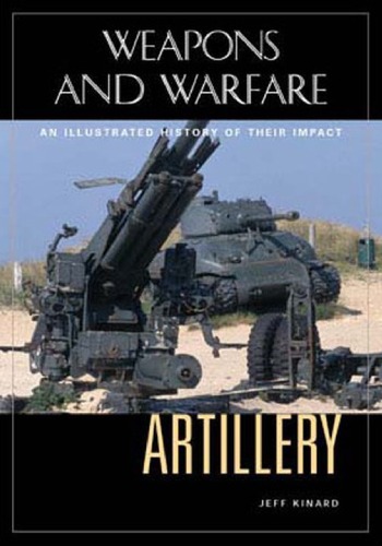Artillery An Illustrated History Of Its Impact Weapons And Warfare Jeff Kinard