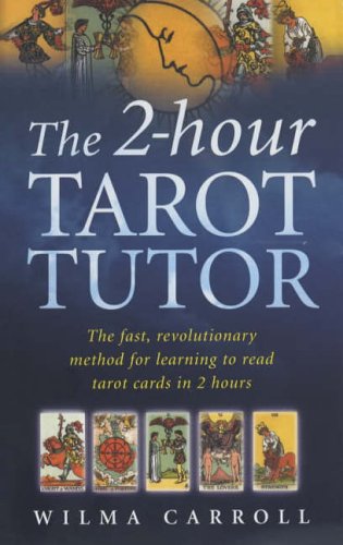 The 2hour Tarot Tutor The Fast Revolutionary Method For Learning To Read Tarot In 2 Hours Wilma Carroll