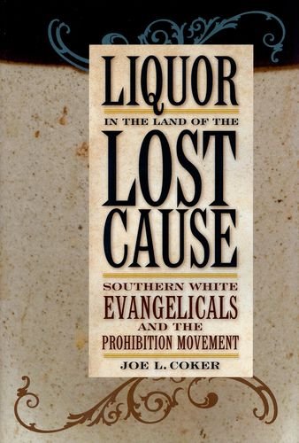 Liquor In The Land Of The Lost Cause Southern White Evangelicals And The Prohibition Movement Joe L Coker