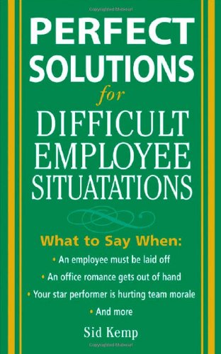 Perfect Solutions For Difficult Employee Situations 1st Edition Sid Kemp