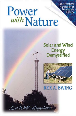 Power With Nature Solar And Wind Energy Demystified Rex A Ewing