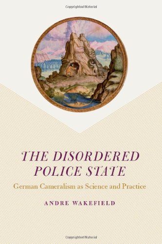 The Disordered Police State German Cameralism As Science And Practice 1st Edition Andre Wakefield
