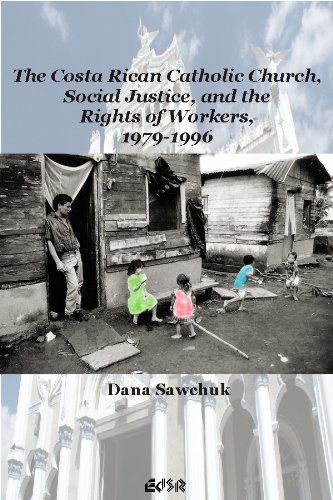 The Costa Rican Catholic Church Social Justice And The Rights Of Workers 19791996 1st Edition Dana Sawchuk