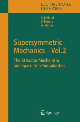 Supersymmetric Mechanics Vol 2 The Attractor Mechanism And Space Time Singularities 1st Edition Stefano Bellucci