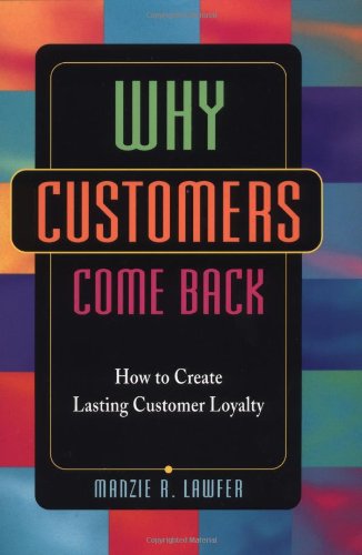 Why Customers Come Back How To Create Lasting Customer Loyalty Manzie R Lawfer