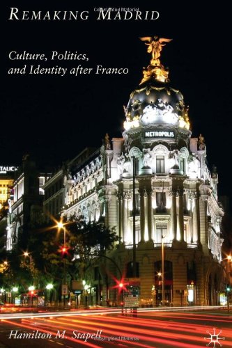 Remaking Madrid Culture Politics And Identity After Franco Hamilton M Stapell