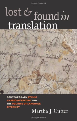 Lost And Found In Translation Contemporary Ethnic American Writing And The Politics Of Language Diversity Annotated Edition Martha J Cutter