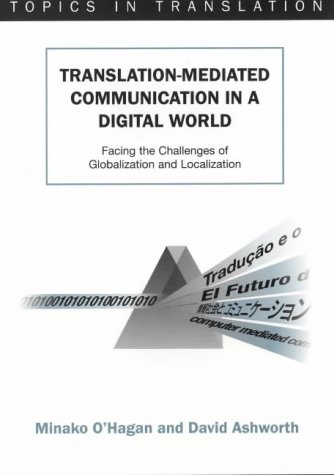 Translationmediated Communication In A Digital World Facing The Challenges Of Globalization And Localization Topics In Translation Minako Ohagan
