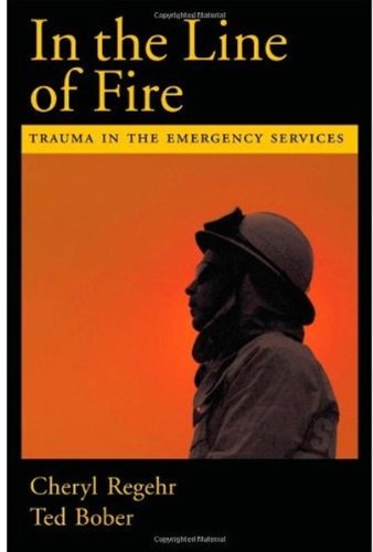 In The Line Of Fire Trauma In The Emergency Services 1st Edition Cheryl Regehr