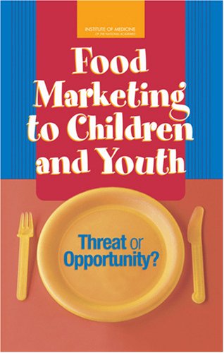 Food Marketing To Children And Youth Threat Or Opportunity 1st Edition Committee On Food Marketing And The Diets Of Children And Youth