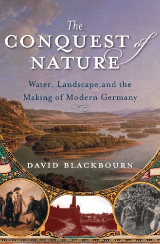 The Conquest Of Nature Water Landscape And The Making Of Modern Germany 1st Edition David Blackbourn