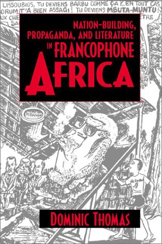 Nationbuilding Propaganda And Literature In Francophone Africa Dominic Thomas