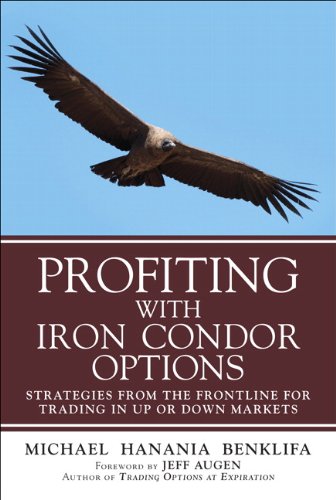 Profiting With Iron Condor Options Strategies From The Frontline For Trading In Up Or Down Markets 1st Edition Michael Benklifa