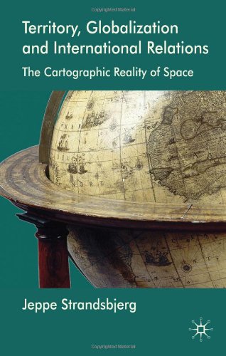 Territory Globalization And International Relations The Cartographic Reality Of Space 1st Edition Jeppe Strandsbjerg