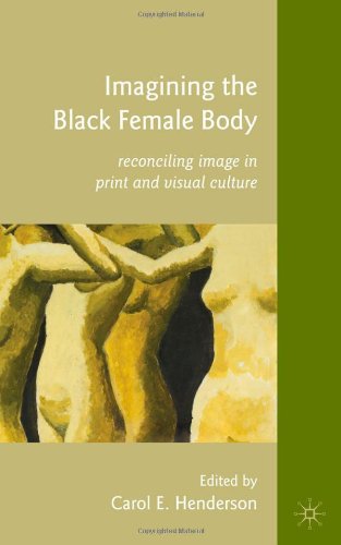 Imagining The Black Female Body Reconciling Image In Print And Visual Culture Carol E Henderson