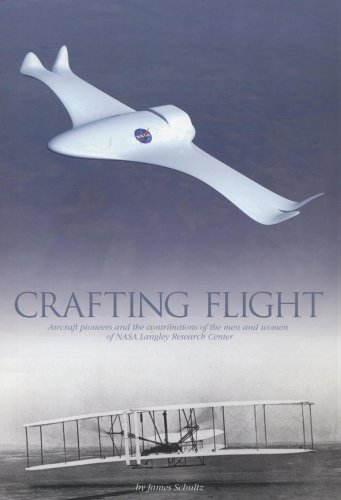 Crafting Flight Aircraft Pioneers And The Contributions Of The Men And Women Of Nasa Langley Research Center Nasa History James Schultz