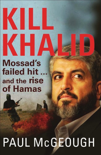 Kill Khalid Mossads Failed Hit And The Rise Of Hamas Paul Mcgeough