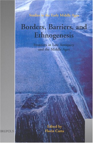 Borders Barriers And Ethnogenesis Frontiers In Late Antiquity And The Middle Ages Florin Curta