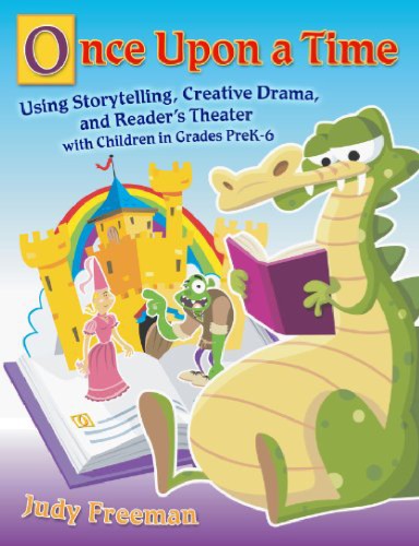 Once Upon A Time Using Storytelling Creative Drama And Readers Theater With Children In Grades Prek6 Judy Freeman