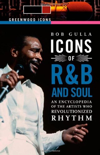 Icons Of Rb And Soul An Encyclopedia Of The Artists Who Revolutionized Rhythm 2 Volumes Set Bob Gulla