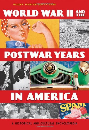 World War Ii And The Postwar Years In America A Historical And Cultural Encyclopedia William H Young