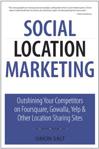 Social Location Marketing Outshining Your Competitors On Foursquare Gowalla Yelp Other Location Sharing Sites Que Biztech 1st Edition Simon Salt