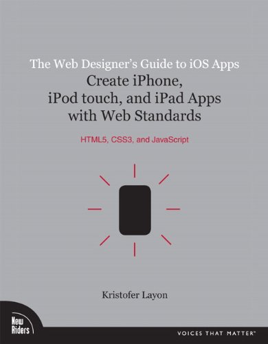 The Web Designers Guide To Ios Apps Create Iphone Ipod Touch And Ipad Apps With Web Standards Html5 Css3 And Javascript 1st Edition Kristofer Layon