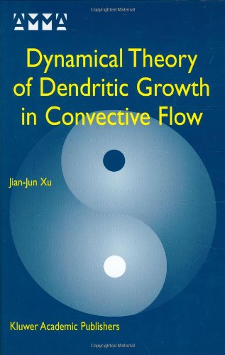 Dynamical Theory Of Dendritic Growth In Convective Flow 2nd Jianjun Xu Auth