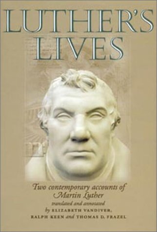 Luthers Lives Two Contemporary Accounts Of Martin Luther Elizabeth Vandiver