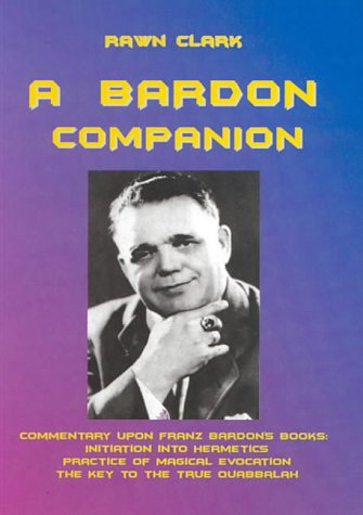 A Bardon Companion Commentary Upon Franz Bardons Books Rawn Clark