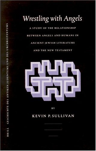 Wrestling With Angels A Study Of The Relationship Between Angels And Humans In Ancient Jewish Literature And The New Testament Arbeiten Zur Geschichte Des Antiken Judentums Und Des Urchristentums Kevin P Sullivan