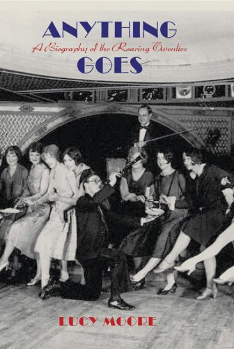 Anything Goes A Biography Of The Roaring Twenties Lucy Moore