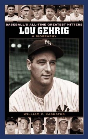 Lou Gehrig A Biography Baseballs Alltime Greatest Hitters William Kashatus