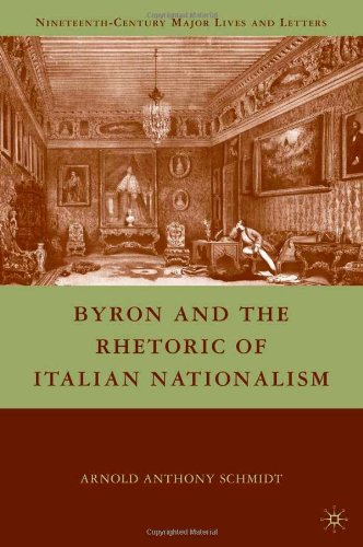 Byron And The Rhetoric Of Italian Nationalism Nineteenthcentury Major Lives And Letters Arnold A Schmidt