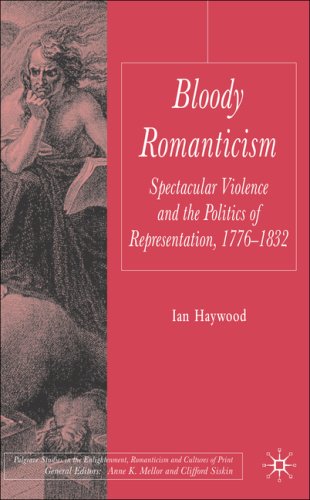 Bloody Romanticism Spectacular Violence And The Politics Of Representation 17761832 Ian Haywood