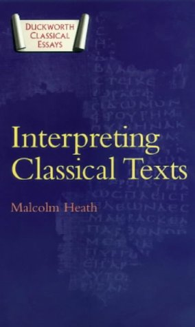Interpreting Classical Texts Duckworth Classical Essays Malcolm Heath