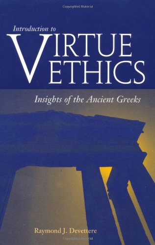 Introduction To Virtue Ethics Insights Of The Ancient Greeks First Raymond J Devettere