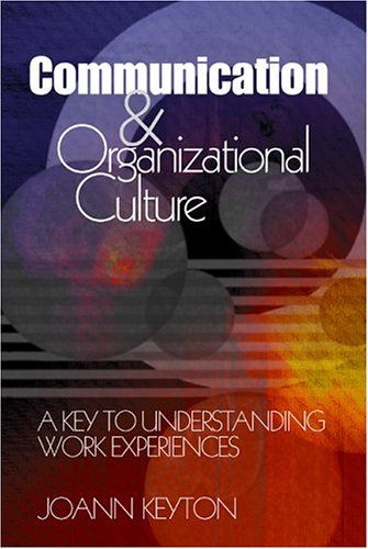 Communication And Organizational Culture A Key To Understanding Work Experiences 1st Edition Dr Joann Keyton