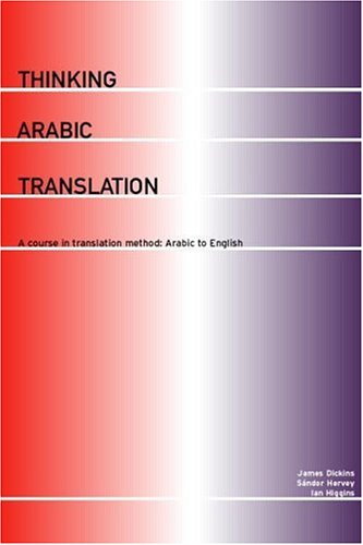 Thinking Arabic Translation A Course In Translation Method Arabic To English Bilingual James Dickins
