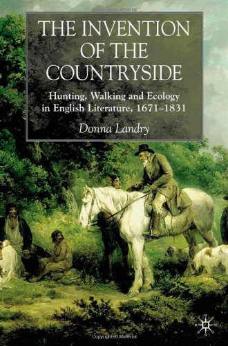 The Invention Of The Countryside Hunting Walking And Ecology In English Literature 16711831 Donna Landry