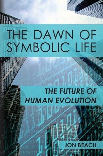 The Dawn Of Symbolic Life The Future Of Human Evolution Jon Beach