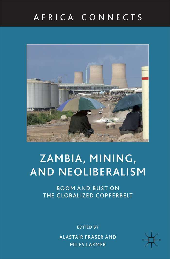 Zambia Mining And Neoliberalism Boom And Bust On The Globalized Copperbelt Africa Connects Alastair Fraser