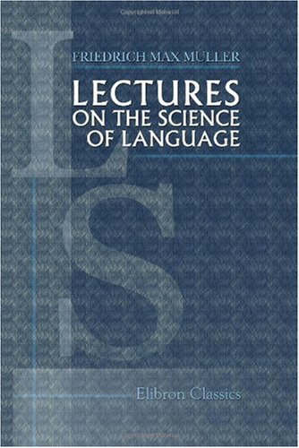 Lectures On The Science Of Language Delivered At The Royal Institution Of Great Britain In April May And June 1861 Friedrich Max Mller