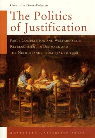 The Politics Of Justification Party Competition And Welfarestate Retrenchment In Denmark And The Netherlands From 1982 To 1998 1st Edition Christoffer Greenpedersen